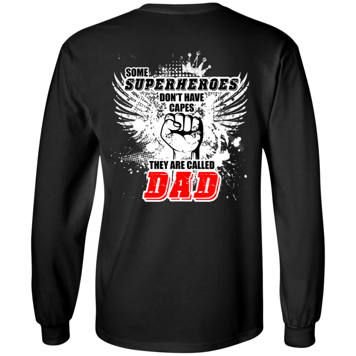The "Some Superheroes Don't Have Capes, They Are Called Dad Long Sleeve T-Shirt" is a black, unisex shirt made from 100% cotton. It features a back design with a raised fist and wings, accompanied by the white and red digital print text “Some Superheroes Don't Have Capes, They Are Called Dad.”