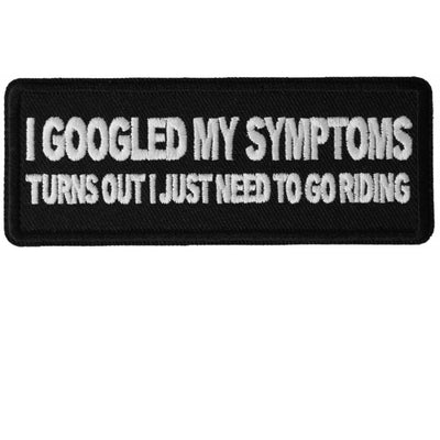 Daniel Smart I Googled my Symptoms Turns Out I Just Need To Go Riding Funny Biker Saying Patch, 4 x 1.5 inches - American Legend Rider