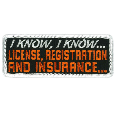 Rectangular patch with a white border and text reading, "I KNOW, I KNOW... LICENSE, REGISTRATION AND INSURANCE..." in white and orange on a black background. Ideal for ironing on patches or sewing on leather, thanks to its heat-sealed backing. The product name is Hot Leathers 4" I Know I Know Patch.