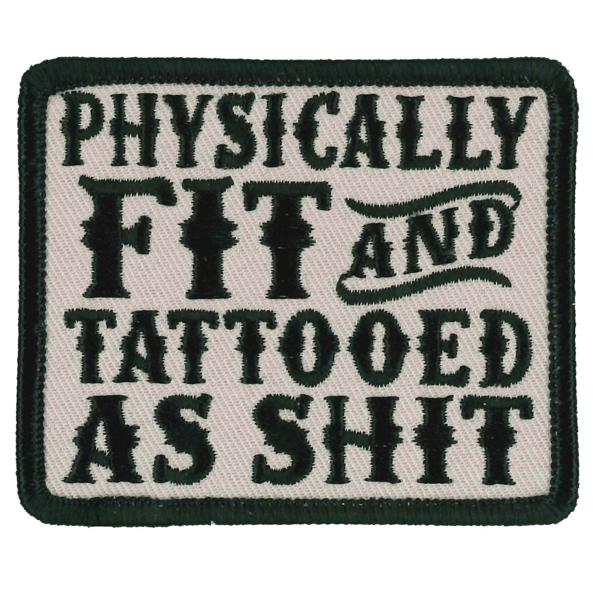 The Hot Leathers 3" Physically Fit and Tattooed Patch features "Physically Fit and Tattooed as Shit" in black on a white background with a dark border. It has a heat-sealed backing for easy attachment, making it perfect for showcasing your style effortlessly.