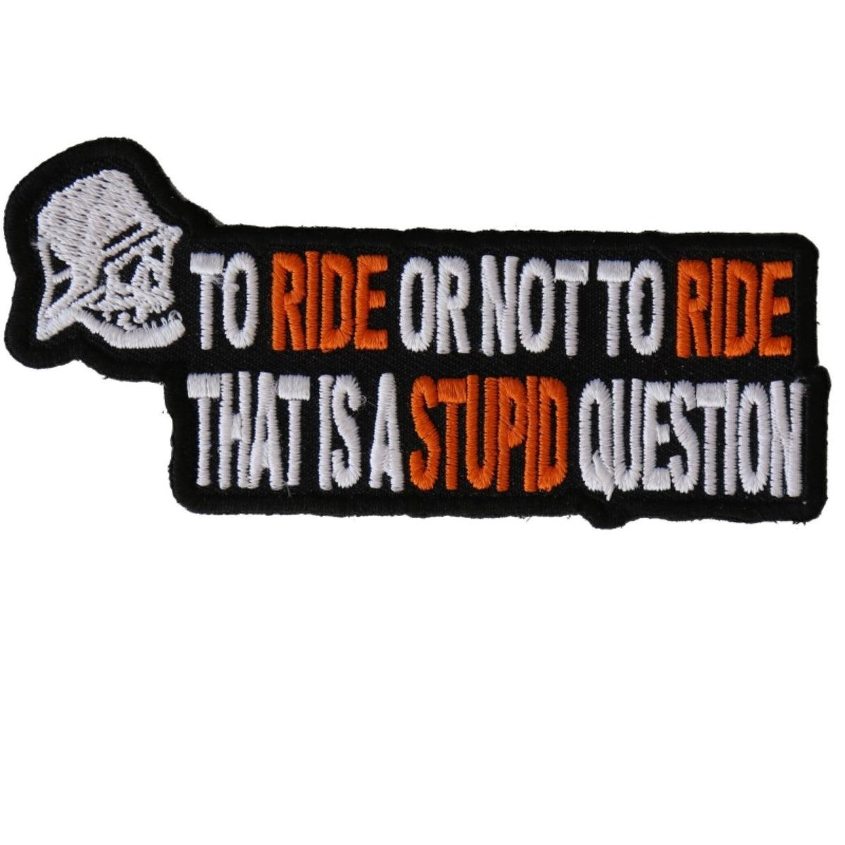 Daniel Smart To Ride or Not To Ride That's A Stupid Question Biker Embroidered Iron On Patch, 4 x 2 inches - American Legend Rider