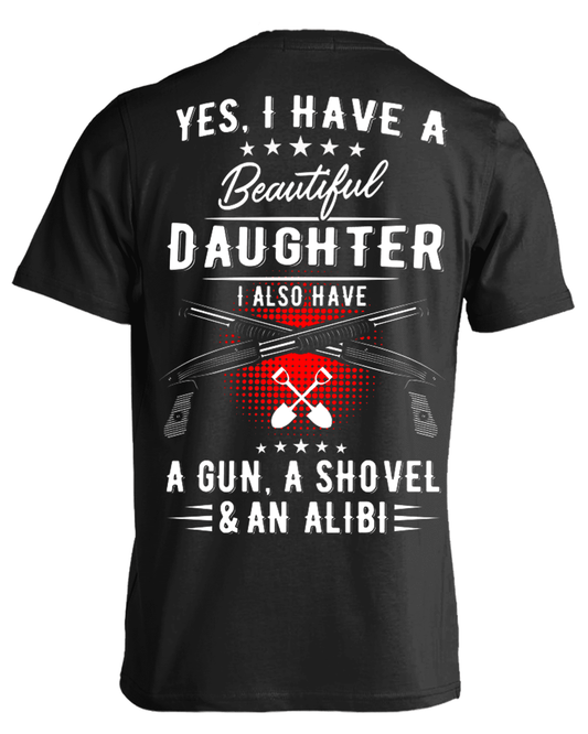 Yes, I Have A Beautiful Daughter, I Also have a Gun, a Shovel & an Alibi T-Shirts & Hoodies - American Legend Rider