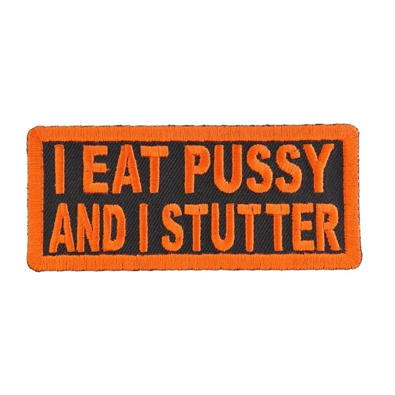 A rectangular embroidered patch with an orange border reads "I EAT PUSSY AND I STUTTER" in bold, orange text on a black background—a perfect Daniel Smart I Eat Pussy and I Stutter Naughty Iron on Patch to customize your clothing.